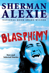 Title: Blasphemy: New and Selected Stories, Author: Sherman Alexie