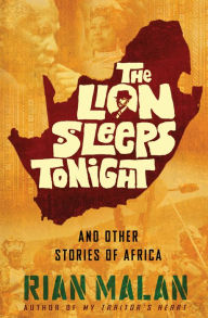 Title: The Lion Sleeps Tonight: And Other Stories of Africa, Author: Rian Malan
