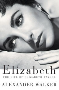 Title: Elizabeth: The Life of Elizabeth Taylor, Author: Alexander Walker