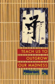 Title: Teach Us to Outgrow Our Madness: 4 Short Novels, Author: Kenzaburo Oe