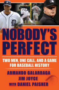 Title: Nobody's Perfect: Two Men, One Call, and a Game for Baseball History, Author: Armando Galarraga