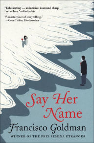 Title: Say Her Name: A Novel, Author: Francisco Goldman