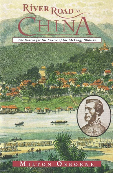 River Road to China: The Search for the Source of the Mekong, 1866-73