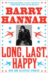 Title: Long, Last, Happy: New and Collected Stories, Author: Barry Hannah