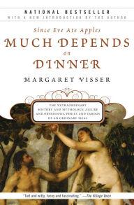 Much Depends on Dinner: The Extraordinary History and Mythology, Allure and Obsessions, Perils and Taboos of an Ordinary Mea