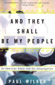 Title: And They Shall Be My People: An American Rabbi and His Congregation, Author: Paul Wilkes