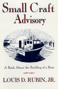 Title: Small Craft Advisory: A Book About the Building of a Boat, Author: Louis D. Rubin Jr.