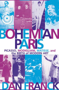 Title: Bohemian Paris: Picasso, Modigliani, Matisse, and the Birth of Modern Art, Author: Dan Franck