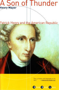 Title: A Son of Thunder: Patrick Henry and the American Republic, Author: Henry Mayer