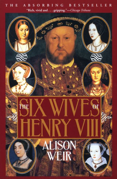 The Six Wives Of Henry Viii By Alison Weir Paperback Barnes And Noble®