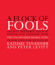 Title: A Flock of Fools: Ancient Buddhist Tales of Wisdom and Laughter from the One Hundred Parable Sutra, Author: Kazuaki Tanahashi