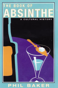 Title: The Book of Absinthe: A Cultural History, Author: Phil  Baker
