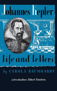 Title: Johannes Kepler Life and Letters, Author: Carola Baumgardt