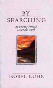 Title: By Searching: My Journey Through Doubt Into Faith, Author: Isobel Kuhn