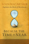 Alternative view 1 of Because the Time is Near: John MacArthur Explains the Book of Revelation