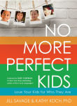 Alternative view 1 of No More Perfect Kids: Love Your Kids for Who They Are