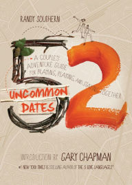 Title: 52 Uncommon Dates: A Couple's Adventure Guide for Praying, Playing, and Staying Together, Author: Randy Southern