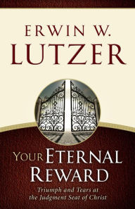 Title: Your Eternal Reward: Triumph and Tears at the Judgment Seat of Christ, Author: Erwin W. Lutzer