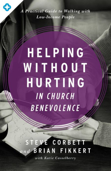 Helping Without Hurting in Church Benevolence: A Practical Guide to Walking with Low-Income People