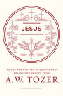 Jesus: The Life and Ministry of God the Son--Collected Insights from A. W. Tozer