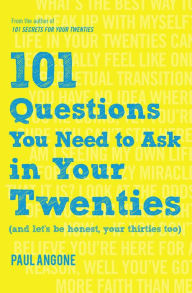Title: 101 Questions You Need to Ask in Your Twenties: (And Let's Be Honest, Your Thirties Too), Author: Paul Angone