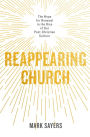 Reappearing Church: The Hope for Renewal in the Rise of Our Post-Christian Culture