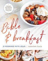 Download books from google books online Bible and Breakfast: 31 Mornings with Jesus--Feeding Our Bodies and Souls Together in English FB2 CHM by Asheritah Ciuciu