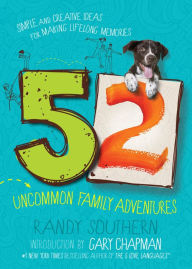 Title: 52 Uncommon Family Adventures: Simple and Creative Ideas for Making Lifelong Memories, Author: Randy Southern
