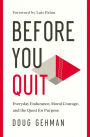 Before You Quit: Everyday Endurance, Moral Courage, and the Quest for Purpose