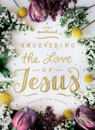 English textbook download Uncovering the Love of Jesus: A Lent Devotional in English CHM RTF by Asheritah Ciuciu