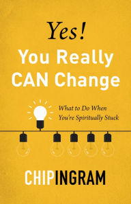 Title: Yes! You Really CAN Change: What to Do When You're Spiritually Stuck, Author: Chip Ingram