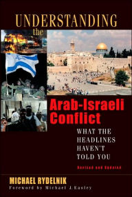 Title: Understanding the Arab-Israeli Conflict: What the Headlines Haven't Told You, Author: Michael Rydelnik