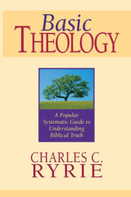 Title: Basic Theology: A Popular Systematic Guide to Understanding Biblical Truth, Author: Charles C. Ryrie