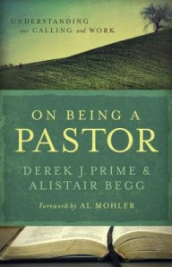 Title: On Being a Pastor: Understanding Our Calling and Work, Author: Derek J. Prime