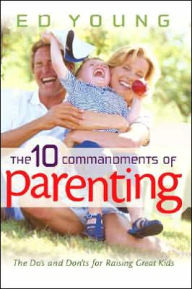 Ten Commandments of Parenting: The Dos and Donts for Raising Great Kids
