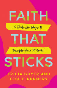 Title: Faith That Sticks: 5 Real-Life Ways to Disciple Your Preteen, Author: Tricia Goyer
