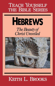 Title: Hebrews: The Beauty of Christ Unveiled, Author: Keith L. Brooks