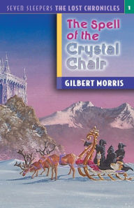 Title: The Spell of the Crystal Chair (Seven Sleepers: The Lost Chronicles Series #1), Author: Gilbert L. Morris