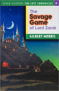 Title: The Savage Games of Lord Zarak (Seven Sleepers: The Lost Chronicles Series #2), Author: Gilbert L. Morris