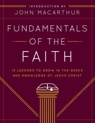 Title: Fundamentals of the Faith: 13 Lessons to Grow in the Grace and Knowledge of Jesus Christ, Author: Grace Community Church