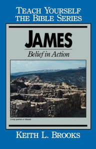 Title: James- Teach Yourself the Bible Series: Belief in Action, Author: Keith L. Brooks