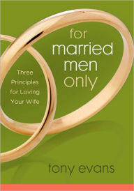 Title: For Married Men Only: Three Principles for Loving Your Wife, Author: Tony Evans