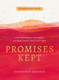 Title: Promises Kept: 5 Old Testament Covenants and How Christ Fulfilled Them (6-Week Bible Study), Author: Courtney Reissig