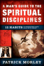 Man's Guide to the Spiritual Disciplines: 12 Habits to Strengthen Your Walk With Christ