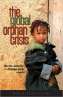 The Global Orphan Crisis: Be the Solution, Change Your World