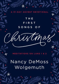 Title: The First Songs of Christmas: An Advent Devotional, Author: Nancy DeMoss Wolgemuth