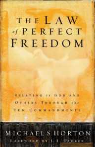 Title: The Law of Perfect Freedom: Relating to God and Others through the Ten Commandments, Author: Michael Horton