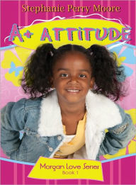 Title: A+ Attitude, Author: Stephanie Perry Moore