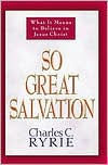 Title: So Great Salvation: What It Means to Believe in Jesus Christ, Author: Charles C. Ryrie