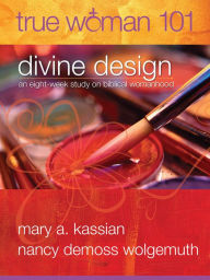 Title: True Woman 101: Divine Design: An Eight-Week Study on Biblical Womanhood (True Woman), Author: Mary A Kassian